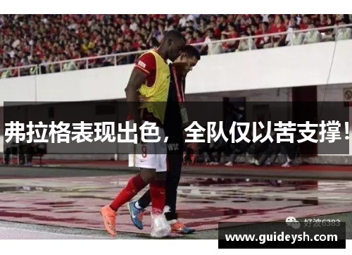 弗拉格表现出色，全队仅以苦支撑！