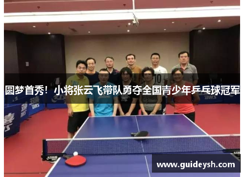 圆梦首秀！小将张云飞带队勇夺全国青少年乒乓球冠军